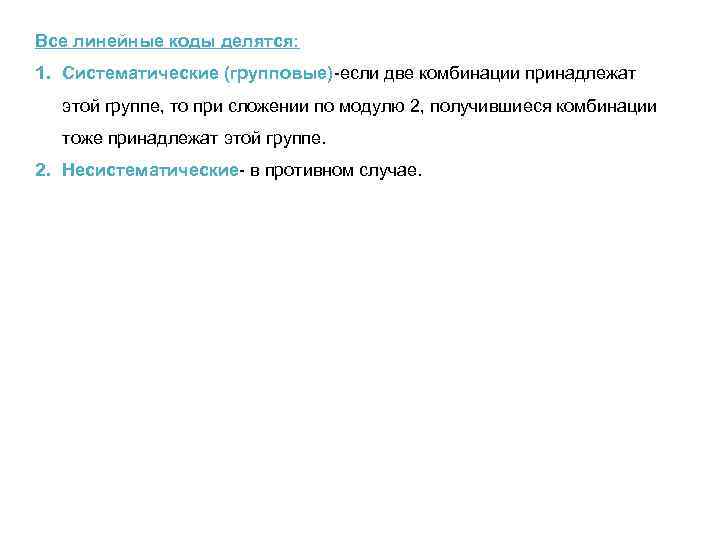 Все линейные коды делятся: 1. Систематические (групповые)-если две комбинации принадлежат этой группе, то при