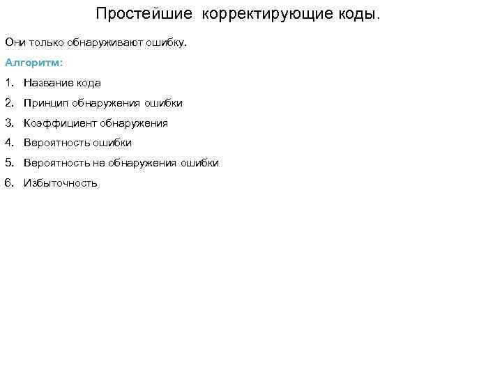 Простейшие корректирующие коды. Они только обнаруживают ошибку. Алгоритм: 1. Название кода 2. Принцип обнаружения