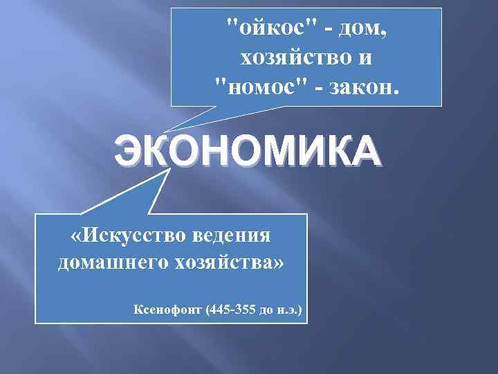 "ойкос" - дом, хозяйство и "номос" - закон. ЭКОНОМИКА «Искусство ведения домашнего хозяйства» Ксенофонт