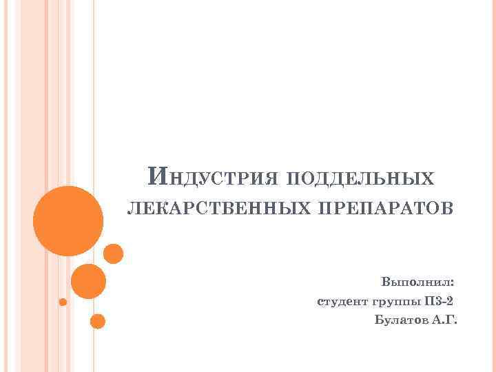 ИНДУСТРИЯ ПОДДЕЛЬНЫХ ЛЕКАРСТВЕННЫХ ПРЕПАРАТОВ Выполнил: студент группы П 3 -2 Булатов А. Г. 