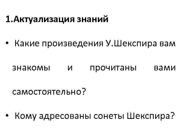 1. Актуализация знаний • Какие произведения У. Шекспира вам знакомы и прочитаны вами самостоятельно?