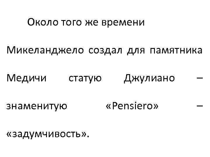 Около того же времени Микеланджело создал для памятника Медичи статую знаменитую «задумчивость» . Джулиано