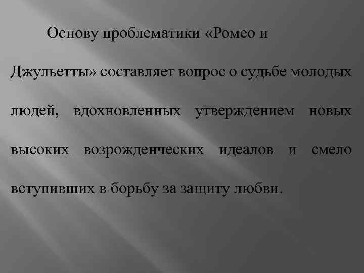 Основу проблематики «Ромео и Джульетты» составляет вопрос о судьбе молодых людей, вдохновленных утверждением новых