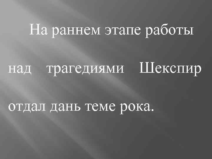 На раннем этапе работы над трагедиями Шекспир отдал дань теме рока. 