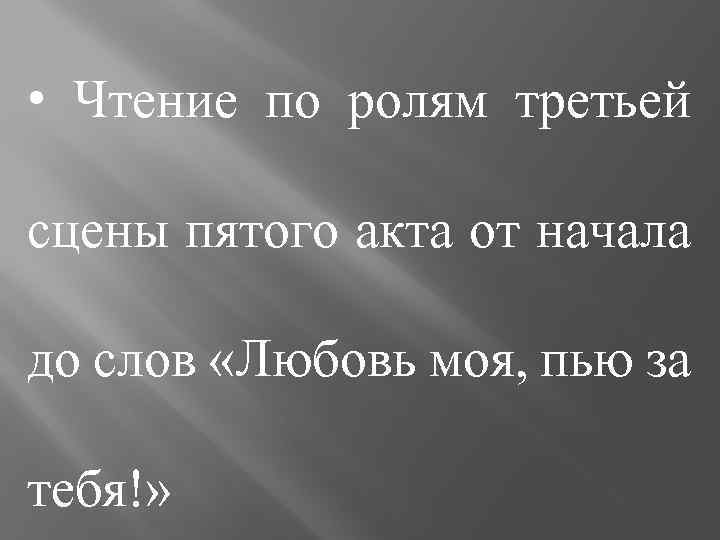  • Чтение по ролям третьей сцены пятого акта от начала до слов «Любовь