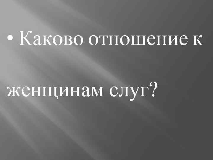  • Каково отношение к женщинам слуг? 