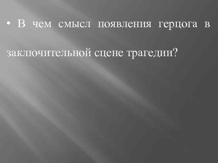  • В чем смысл появления герцога в заключительной сцене трагедии? 