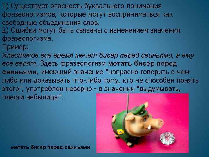 1) Существует опасность буквального понимания фразеологизмов, которые могут восприниматься как свободные объединения слов. 2)