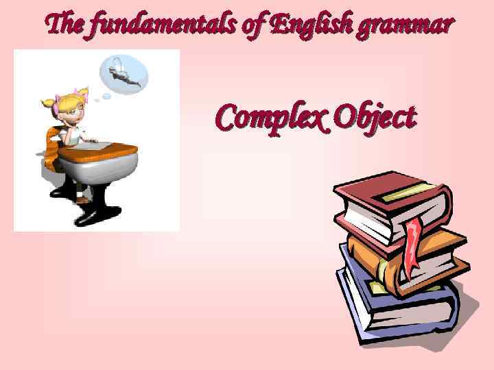 The fundamentals of English grammar Complex Object 