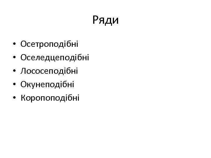 Ряди • • • Осетроподібні Оселедцеподібні Лососеподібні Окунеподібні Коропоподібні 