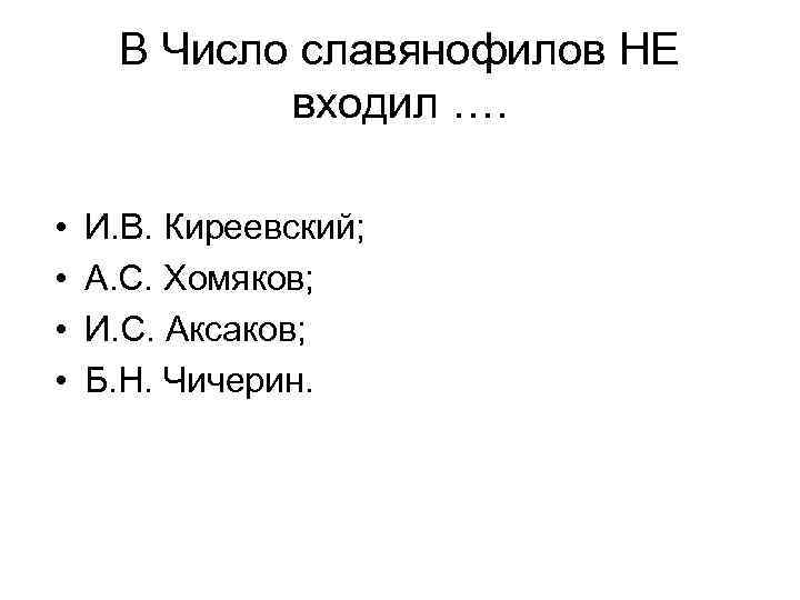 В Число славянофилов НЕ входил …. • • И. В. Киреевский; А. С. Хомяков;