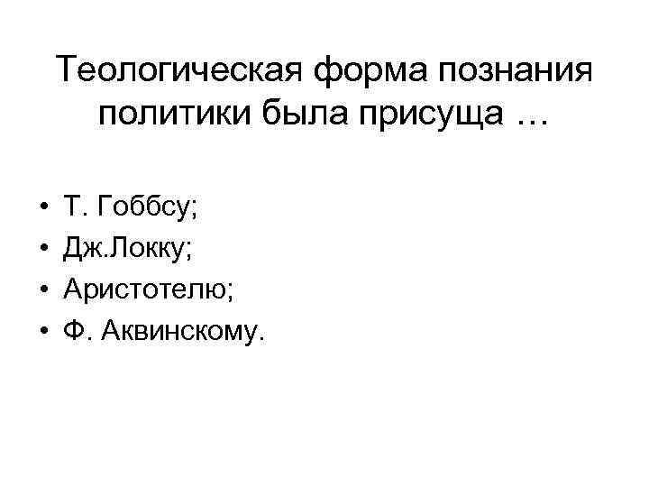Теологическая форма познания политики была присуща … • • Т. Гоббсу; Дж. Локку; Аристотелю;