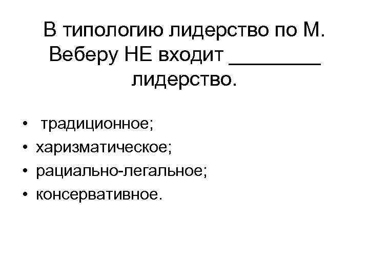 В типологию лидерство по М. Веберу НЕ входит ____ лидерство. • • традиционное; харизматическое;