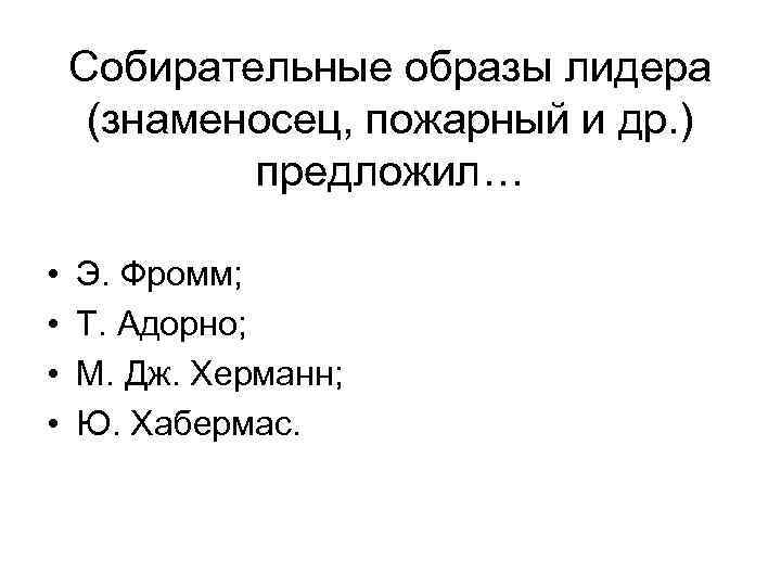 Собирательные образы лидера (знаменосец, пожарный и др. ) предложил… • • Э. Фромм; Т.