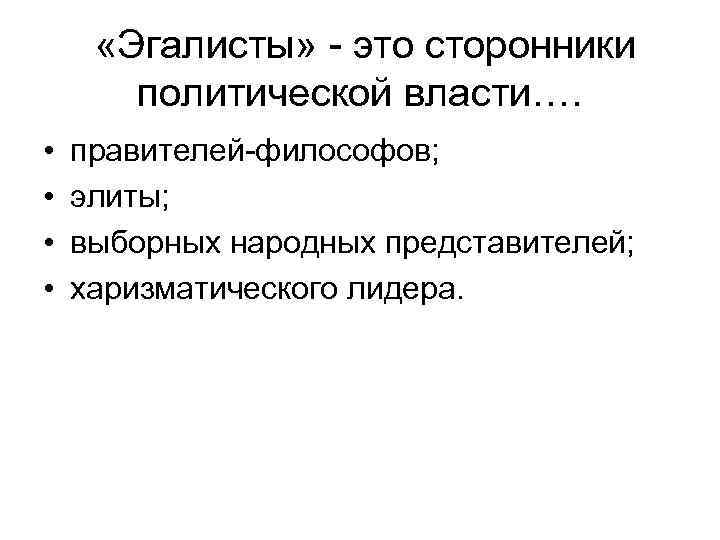  «Эгалисты» - это сторонники политической власти…. • • правителей-философов; элиты; выборных народных представителей;