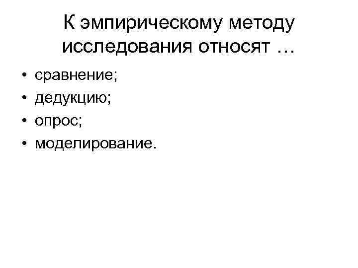 К эмпирическому методу исследования относят … • • сравнение; дедукцию; опрос; моделирование. 