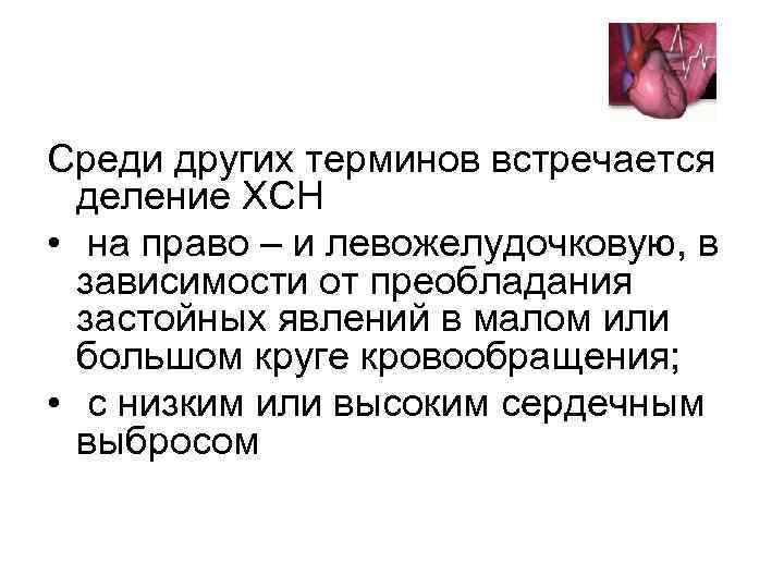 Среди других терминов встречается деление ХСН • на право – и левожелудочковую, в зависимости