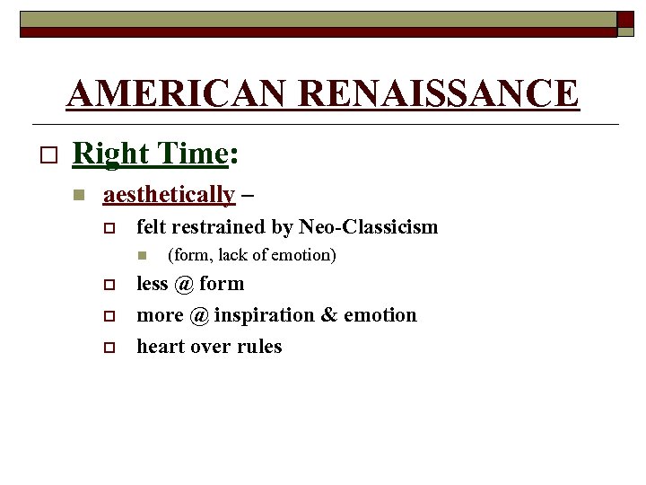 AMERICAN RENAISSANCE o Right Time: n aesthetically – o felt restrained by Neo-Classicism n