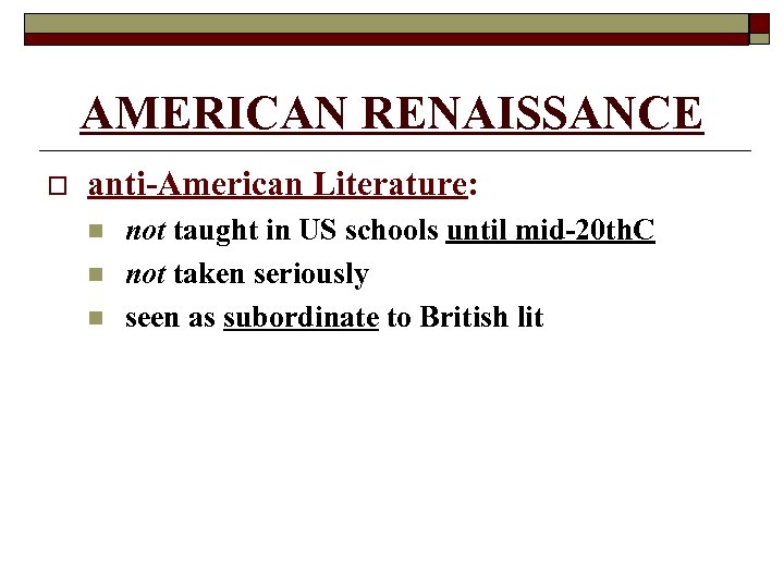 AMERICAN RENAISSANCE o anti-American Literature: n not taught in US schools until mid-20 th.