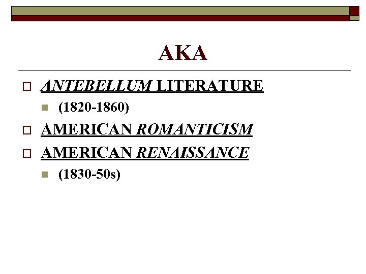 AKA o ANTEBELLUM LITERATURE n o o (1820 -1860) AMERICAN ROMANTICISM AMERICAN RENAISSANCE n