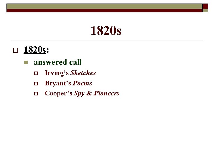 1820 s o 1820 s: n answered call o o o Irving’s Sketches Bryant’s