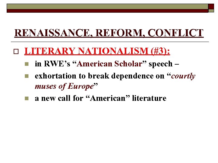 RENAISSANCE, REFORM, CONFLICT o LITERARY NATIONALISM (#3): n n n in RWE’s “American Scholar”