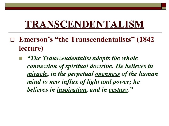 TRANSCENDENTALISM o Emerson’s “the Transcendentalists” (1842 lecture) n “The Transcendentalist adopts the whole connection