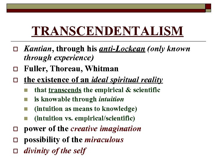 TRANSCENDENTALISM o o o Kantian, through his anti-Lockean (only known through experience) Fuller, Thoreau,