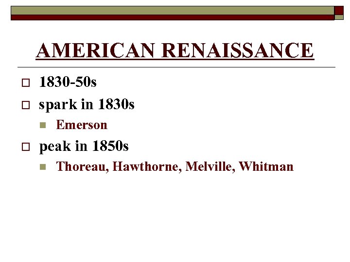 AMERICAN RENAISSANCE o o 1830 -50 s spark in 1830 s n o Emerson