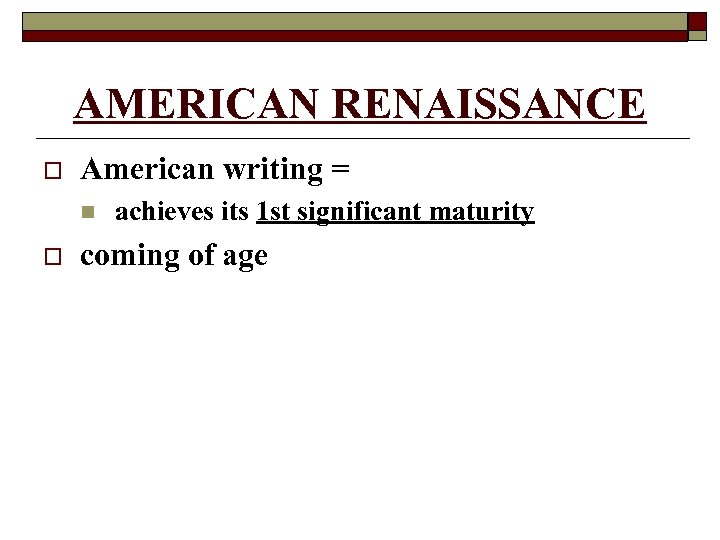 AMERICAN RENAISSANCE o American writing = n o achieves its 1 st significant maturity