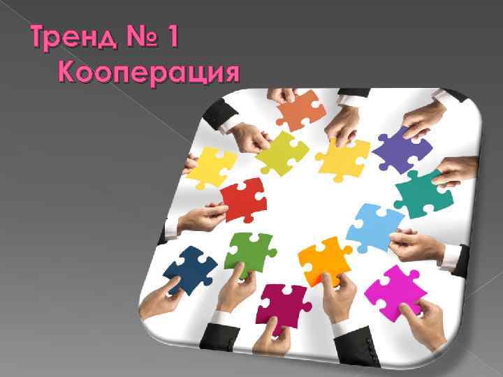 Тренд № 1 Кооперация 