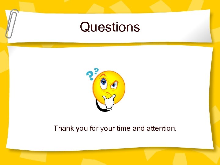 Questions Thank you for your time and attention. 