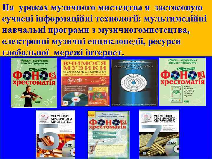 На уроках музичного мистецтва я застосовую сучасні інформаційні технології: мультимедійні навчальні програми з музичногомистецтва,