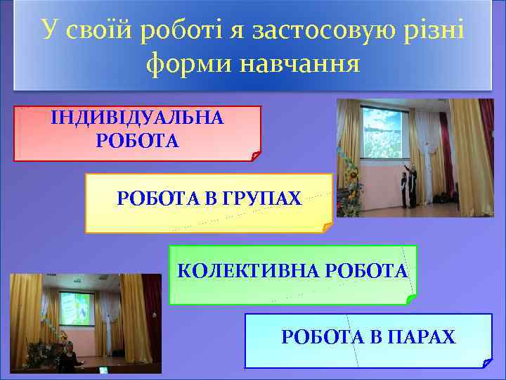 У своїй роботі я застосовую різні форми навчання ІНДИВІДУАЛЬНА РОБОТА В ГРУПАХ КОЛЕКТИВНА РОБОТА