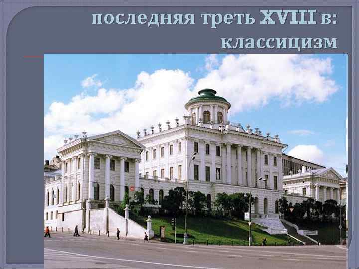 последняя треть XVIII в: классицизм 
