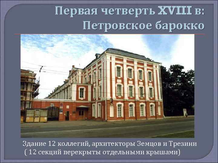 Первая четверть XVIII в: Петровское барокко Здание 12 коллегий, архитекторы Земцов и Трезини (