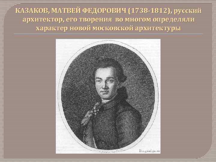 КАЗАКОВ, МАТВЕЙ ФЕДОРОВИЧ (1738 -1812), русский архитектор, его творения во многом определяли характер новой