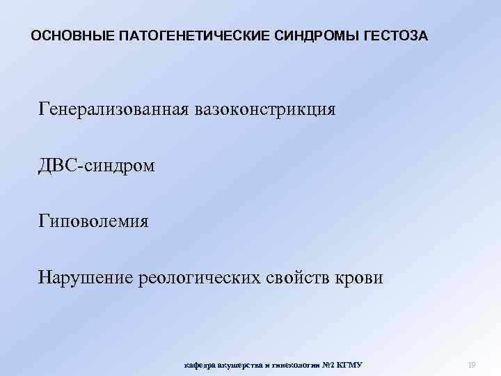 ОСНОВНЫЕ ПАТОГЕНЕТИЧЕСКИЕ СИНДРОМЫ ГЕСТОЗА Генерализованная вазоконстрикция ДВС-синдром Гиповолемия Нарушение реологических свойств крови кафедра акушерства