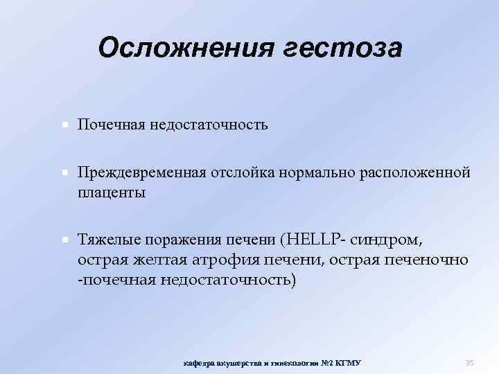 Осложнения гестоза Почечная недостаточность Преждевременная отслойка нормально расположенной плаценты Тяжелые поражения печени (HELLP- синдром,