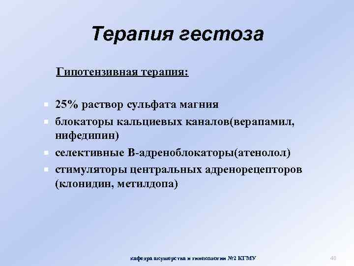 Терапия гестоза Гипотензивная терапия: 25% раствор сульфата магния блокаторы кальциевых каналов(верапамил, нифедипин) селективные В-адреноблокаторы(атенолол)
