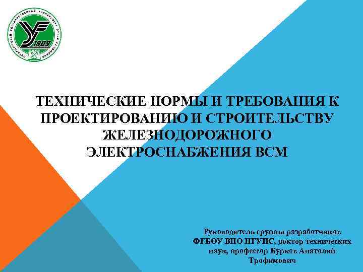 ТЕХНИЧЕСКИЕ НОРМЫ И ТРЕБОВАНИЯ К ПРОЕКТИРОВАНИЮ И СТРОИТЕЛЬСТВУ ЖЕЛЕЗНОДОРОЖНОГО ЭЛЕКТРОСНАБЖЕНИЯ ВСМ Руководитель группы разработчиков