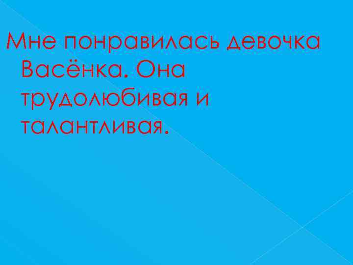 Мне понравилась девочка Васёнка. Она трудолюбивая и талантливая. 