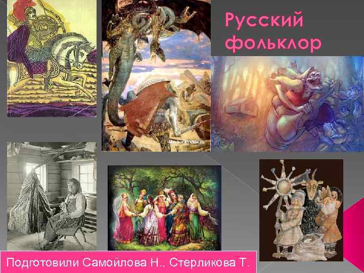 Русский фольклор Подготовили Самойлова Н. , Стерликова Т. 