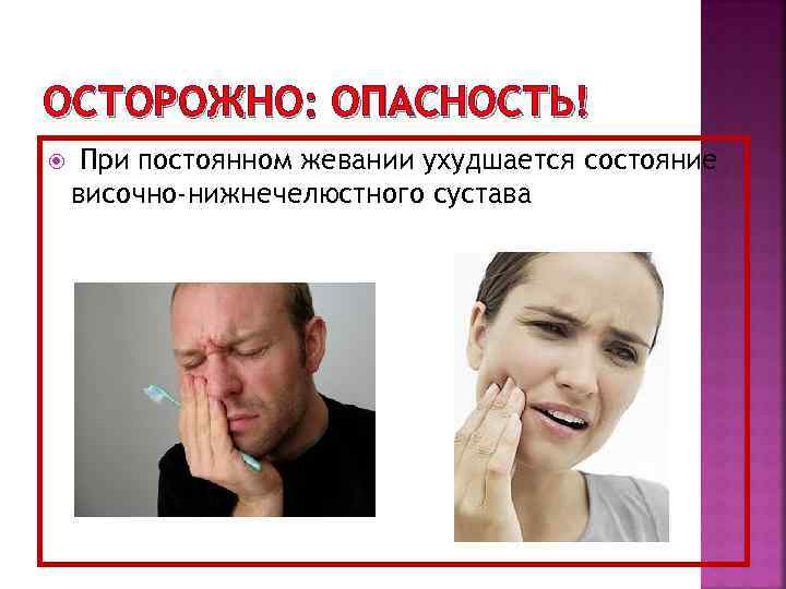 ОСТОРОЖНО: ОПАСНОСТЬ! При постоянном жевании ухудшается состояние височно-нижнечелюстного сустава 
