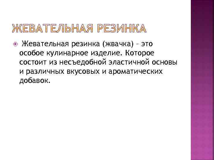  Жевательная резинка (жвачка) – это особое кулинарное изделие. Которое состоит из несъедобной эластичной