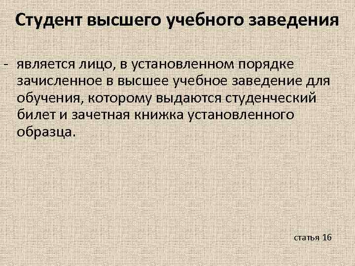 Студент высшего учебного заведения - является лицо, в установленном порядке зачисленное в высшее учебное