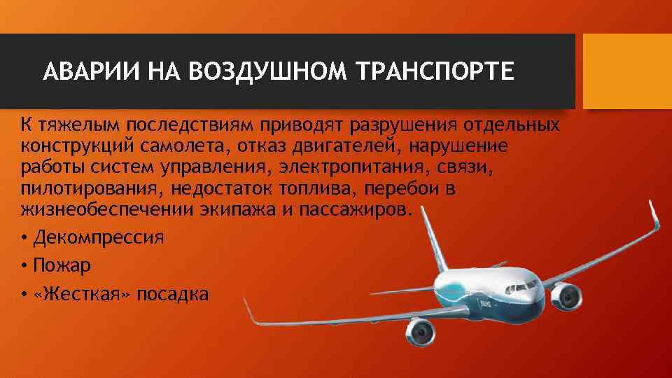 АВАРИИ НА ВОЗДУШНОМ ТРАНСПОРТЕ К тяжелым последствиям приводят разрушения отдельных конструкций самолета, отказ двигателей,