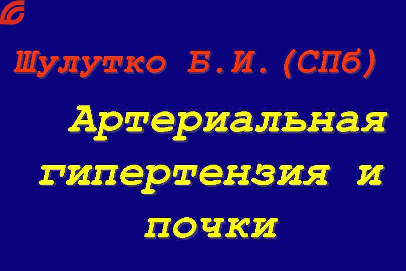 Шулутко Б. И. (СПб) Артериальная гипертензия и почки 