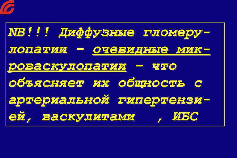 NB!!! Диффузные гломерулопатии – очевидные микроваскулопатии – что объясняет их общность с артериальной гипертензией,