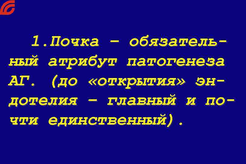 1. Почка – обязательный атрибут патогенеза АГ. (до «открытия» эндотелия – главный и почти
